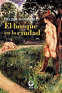 El bosque en la ciudad seguido de El cuerpo en el DF.