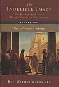 The Indelible Image: The Theological and Ethical Thought World of the New Testament: Volume 1: The Individual Witness (Hardcover)