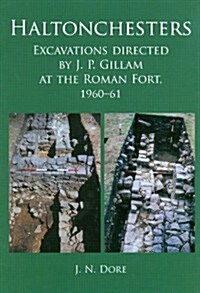 Haltonchesters : Excavations Directed by J. P. Gillam at the Roman Fort, 1960-61 (Hardcover)