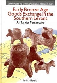Early Bronze Age Goods Exchange in the Southern Levant : A Marxist Perspective (Hardcover)