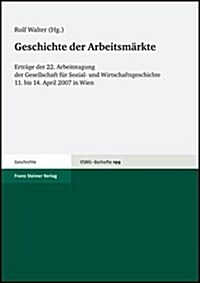 Geschichte Der Arbeitsmarkte: Ertrage Der 22. Arbeitstagung Der Gesellschaft Fur Sozial- Und Wirtschaftsgeschichte Vom 11. Bis 14. April 2007 in Wie (Paperback)
