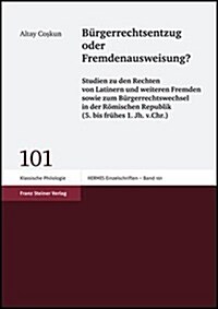 Burgerrechtsentzug Oder Fremdenausweisung?: Studien Zu Den Rechten Von Latinern Und Weiteren Fremden Sowie Zum Burgerrechtswechsel in Der Romischen Re (Paperback)