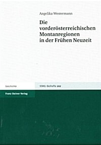 Die Vorderosterreichischen Montanregionen in Der Fruhen Neuzeit (Paperback)