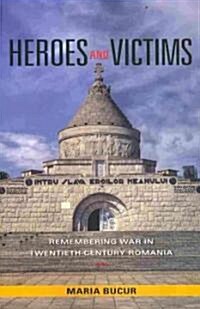 Heroes and Victims: Remembering War in Twentieth-Century Romania (Paperback)