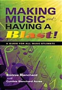 Making Music and Having a Blast!: A Guide for All Music Students (Paperback)