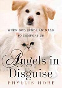 Angels in Disguise: When God Sends Animals to Comfort Us (Hardcover)