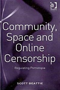 Community, Space and Online Censorship : Regulating Pornotopia (Hardcover)