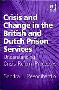Crisis and Change in the British and Dutch Prison Services : Understanding Crisis-reform Processes (Hardcover)
