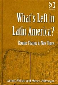 Whats Left in Latin America? : Regime Change in New Times (Hardcover)
