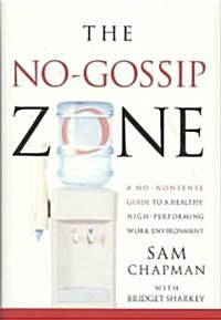 The No-Gossip Zone: A No-Nonsense Guide to a Healthy, High-Performing Work Environment (Hardcover)