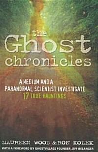 The Ghost Chronicles: A Medium and a Paranormal Scientist Investigate 17 True Hauntings (Paperback)