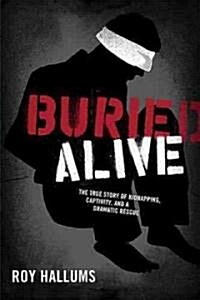 Buried Alive: The True Story of Kidnapping, Captivity, and a Dramatic Rescue (Hardcover)