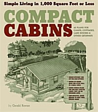 Compact Cabins: Simple Living in 1000 Square Feet or Less; 62 Plans for Camps, Cottages, Lake Houses, and Other Getaways (Paperback)