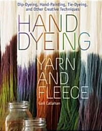 Hand Dyeing Yarn and Fleece: Dip-Dyeing, Hand-Painting, Tie-Dyeing, and Other Creative Techniques (Spiral)