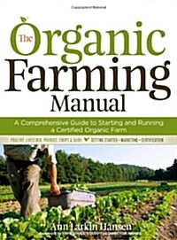 The Organic Farming Manual: A Comprehensive Guide to Starting and Running a Certified Organic Farm (Paperback)