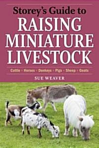 Storeys Guide to Raising Miniature Livestock: Goats, Sheep, Donkeys, Pigs, Horses, Cattle, Llamas (Paperback)