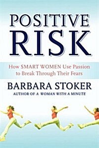 Positive Risk : How Smart Women Use Passion to Break Through Their Fears (Paperback)