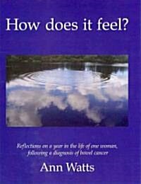 How Does It Feel?: Reflections on a Year in the Life of One Woman, Following a Diagnosis of Bowel Cancer (Paperback)