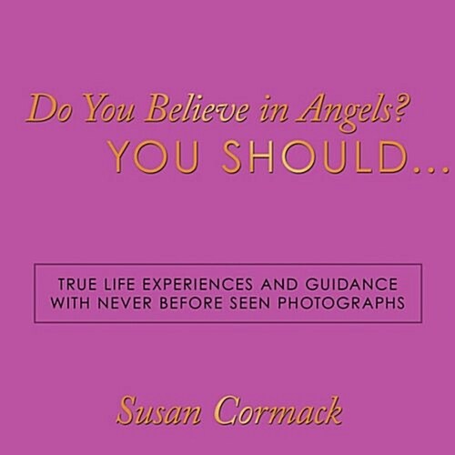 Do You Believe in Angels? You Should...: True Life Experiences and Guidance with Never Before Seen Photographs                                         (Paperback)