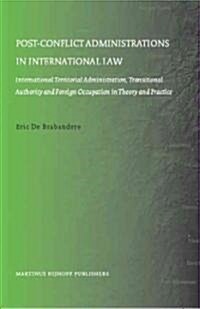 Post-Conflict Administrations in International Law: International Territorial Administration, Transitional Authority and Foreign Occupation in Theory (Hardcover)