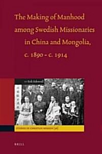The Making of Manhood Among Swedish Missionaries in China and Mongolia, C.1890-c.1914 (Hardcover)