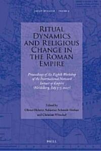 Ritual Dynamics and Religious Change in the Roman Empire: Proceedings of the Eighth Workshop of the International Network Impact of Empire (Heidelberg (Hardcover)