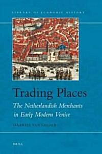 Trading Places: The Netherlandish Merchants in Early Modern Venice (Hardcover)