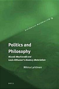 Politics and Philosophy: Niccol?Machiavelli and Louis Althussers Aleatory Materialism (Hardcover)