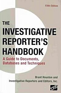 Investigative Reporters Handbook: A Guide to Documents, Databases, and Techniques (Paperback, 5)