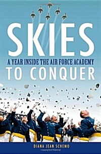 Skies to Conquer : A Year Inside the Air Force Academy (Hardcover)