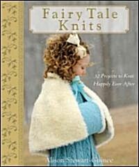 Fairy Tale Knits : 32 Projects to Knit Happily Ever After (Hardcover)