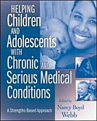 Helping Children and Adolescents with Chronic and Serious Medical Conditions: A Strengths-Based Approach (Paperback)