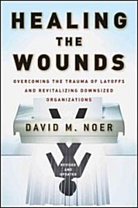 Healing the Wounds: Overcoming the Trauma of Layoffs and Revitalizing Downsized Organizations (Hardcover, 2, Revised & Updat)