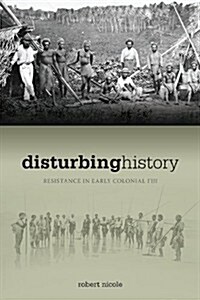 Disturbing History: Resistance in Early Colonial Fiji (Hardcover)