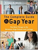 The Complete Guide to the Gap Year : The Best Things to Do Between High School and College (Paperback)