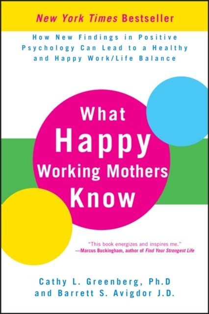 What Happy Working Mothers Know: How New Findings in Positive Psychology Can Lead to a Healthy and Happy Work/Life Balance (Hardcover)