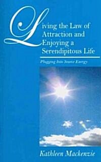 Living the Law of Attraction and Enjoying a Serendipitous Life: Plugging Into Source Energy (Paperback)
