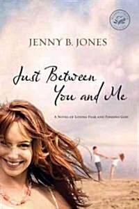 Just Between You and Me: A Novel of Losing Fear and Finding God (Paperback)