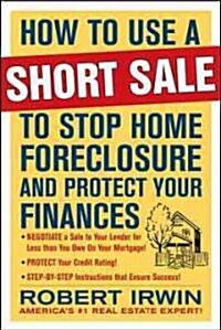 How to Use a Short Sale to Stop Home Foreclosure and Protect Your Finances (Paperback)