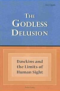 The Godless Delusion: Dawkins and the Limits of Human Sight (Paperback)