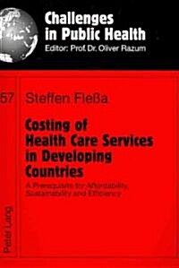 Costing of Health Care Services in Developing Countries: A Prerequisite for Affordability, Sustainability and Efficiency (Paperback)