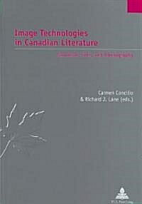 Image Technologies in Canadian Literature: Narrative, Film, and Photography (Paperback)