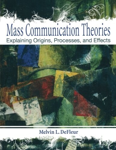 Mass Communication Theories: Explaining Origins, Processes, and Effects (Paperback)