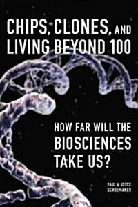 Chips, Clones, and Living Beyond 100: How Far Will the Biosciences Take Us? (Hardcover)