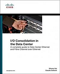 I/O Consolidation in the Data Center: A Complete Guide to Data Center Ethernet and Fibre Channel Over Ethernet [With Access Code] (Paperback)