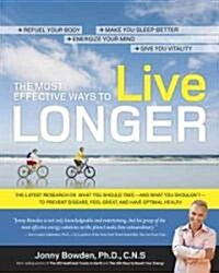 The Most Effective Ways to Live Longer: The Surprising, Unbiased Truth about What You Should Do to Prevent Disease, Feel Great, and Have Optimum Healt (Paperback)