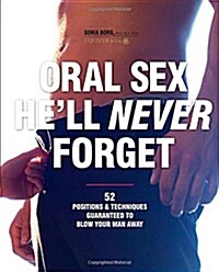 Oral Sex Hell Never Forget: 52 Positions & Techniques Guaranteed to Blow Your Man Away (Paperback)