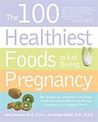 The 100 Healthiest Foods to Eat During Pregnancy: The Surprising, Unbiased Truth about Foods You Should Be Eating During Pregnancy But Probably Arent (Paperback)