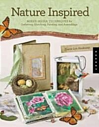 Nature Inspired: Mixed-Media Techniques for Gathering, Sketching, Painting, Journaling, and Assemblage                                                 (Paperback)