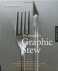 The Designers Graphic Stew: Visual Ingredients, Techniques, and Layout Recipes for Graphic Designers                                                  (Hardcover)